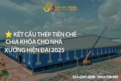 ⭐ KẾT CẤU THÉP TIỀN CHẾ – CHÌA KHÓA CHO NHÀ XƯỞNG HIỆN ĐẠI 2025